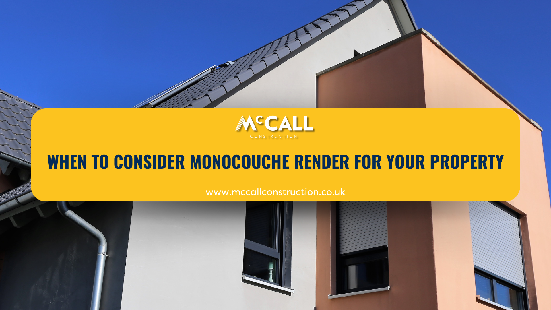 When to consider Monocouche A modern residential property with a smooth monocouche rendered exterior in contrasting colours under a clear blue sky, overlaid with McCall Construction branding and text reading: “When to Consider Monocouche Render for Your Property – www.mccallconstruction.co.uk"